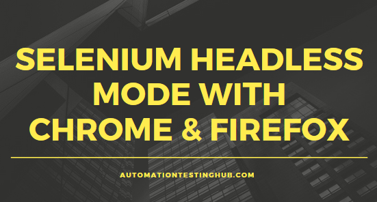 Selenium Headless Mode - Chrome and Firefox